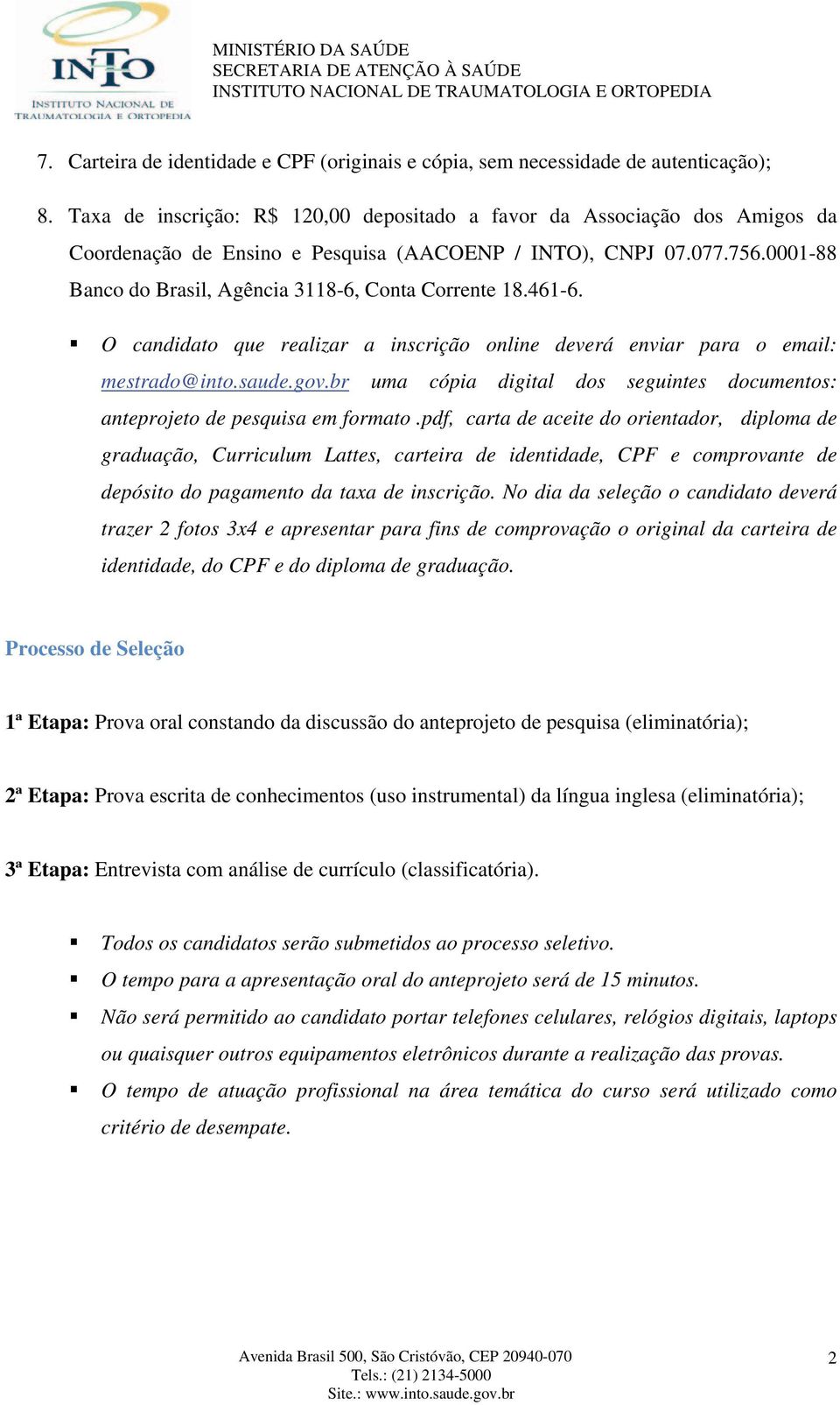 0001-88 Banco do Brasil, Agência 3118-6, Conta Corrente 18.461-6. O candidato que realizar a inscrição online deverá enviar para o email: mestrado@into.saude.gov.