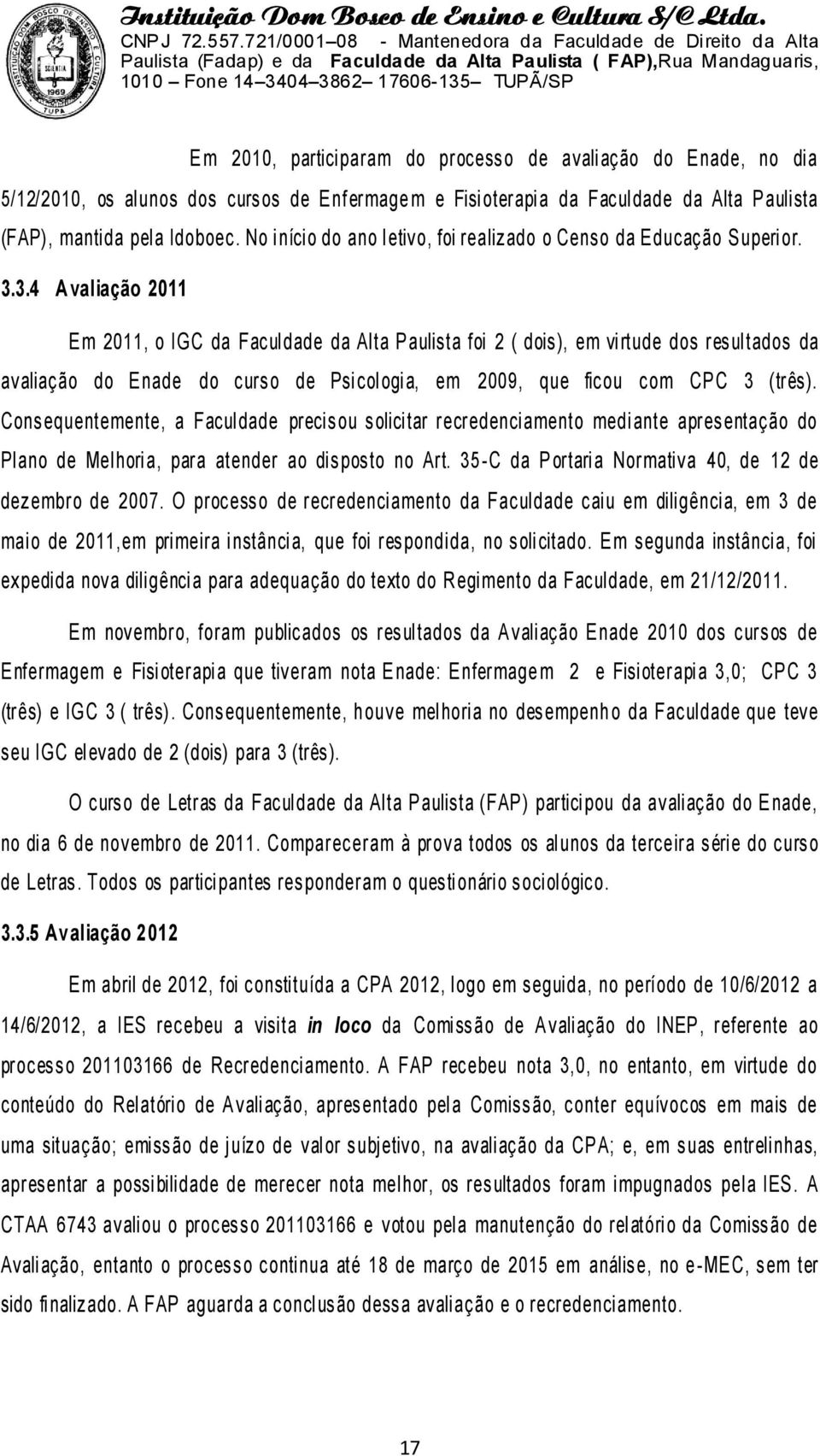 3.4 Avaliação 2011 Em 2011, o IGC da Facul dade da Al ta Paulista foi 2 ( dois), em vi rtude dos resul tados da avaliação do Enade do curso de Psi col ogi a, em 2009, que ficou com CPC 3 (três).