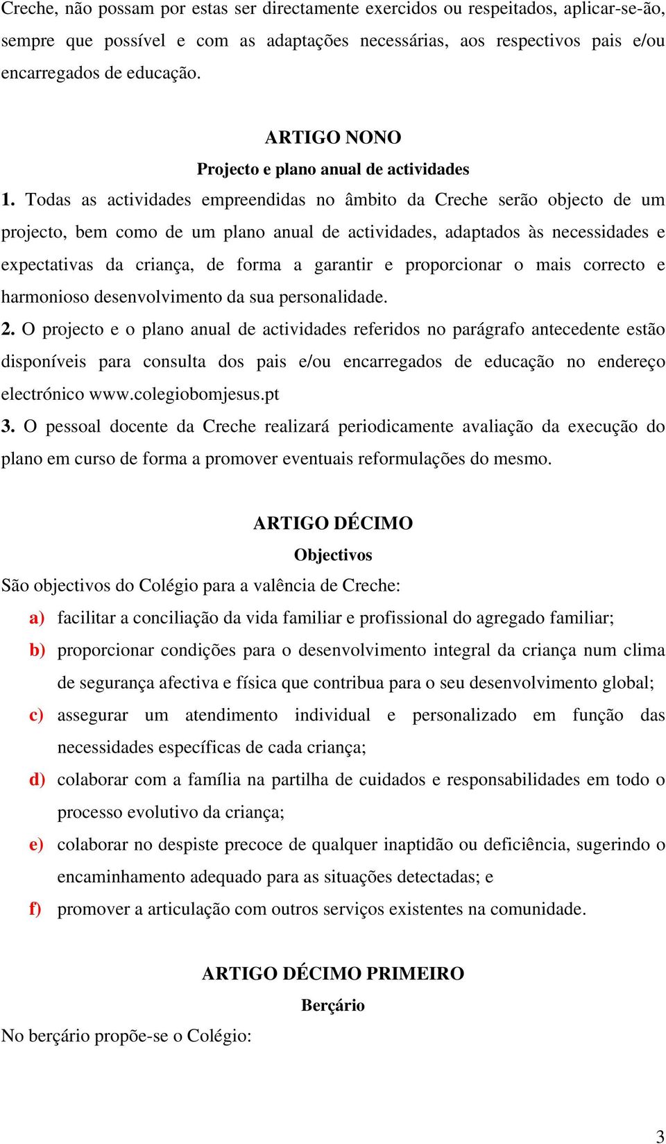 Todas as actividades empreendidas no âmbito da Creche serão objecto de um projecto, bem como de um plano anual de actividades, adaptados às necessidades e expectativas da criança, de forma a garantir