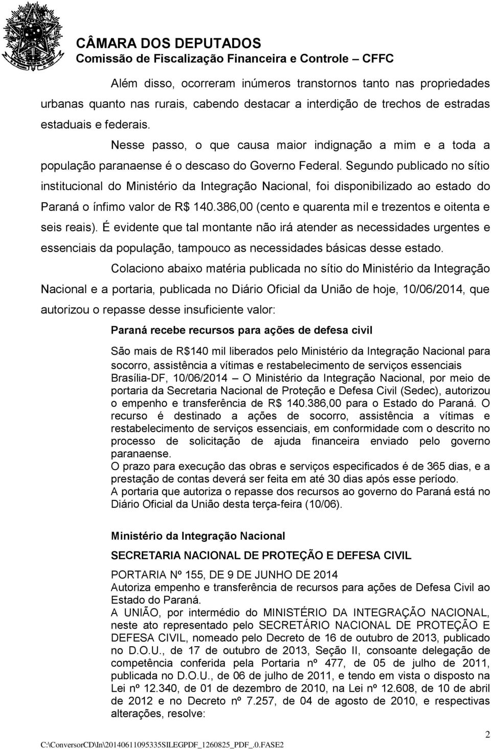 Segundo publicado no sítio institucional do Ministério da Integração Nacional, foi disponibilizado ao estado do Paraná o ínfimo valor de R$ 140.