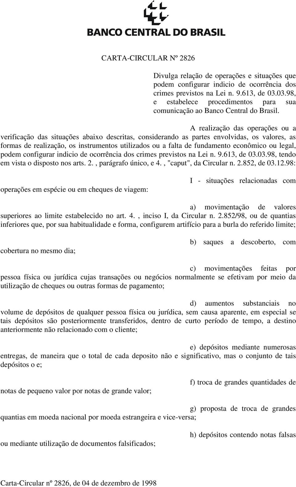 A realização das operações ou a verificação das situações abaixo descritas, considerando as partes envolvidas, os valores, as formas de realização, os instrumentos utilizados ou a falta de fundamento