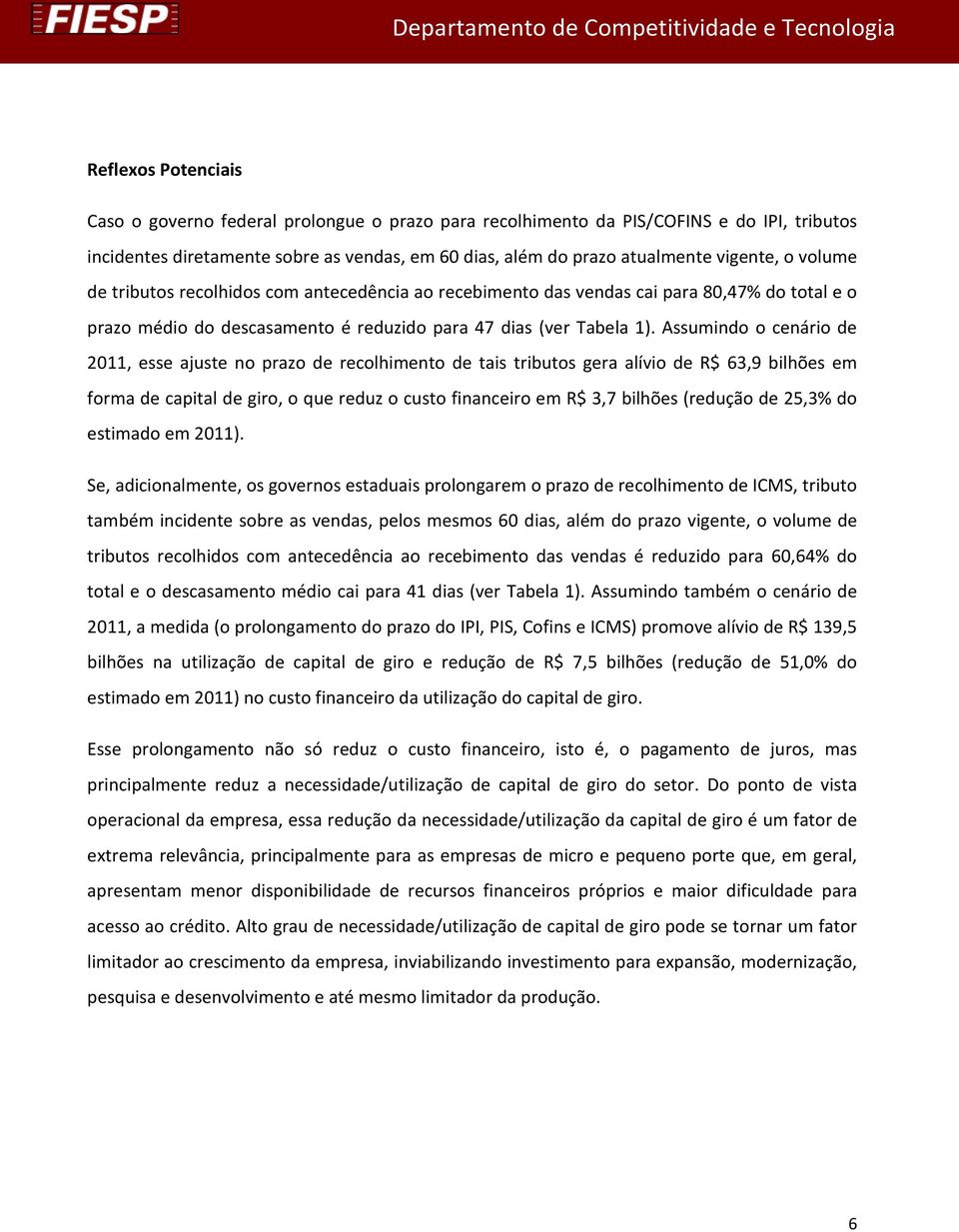 Assumindo o cenário de 2011, esse ajuste no prazo de recolhimento de tais tributos gera alívio de R$ 63,9 bilhões em forma de capital de giro, o que reduz o custo financeiro em R$ 3,7 bilhões