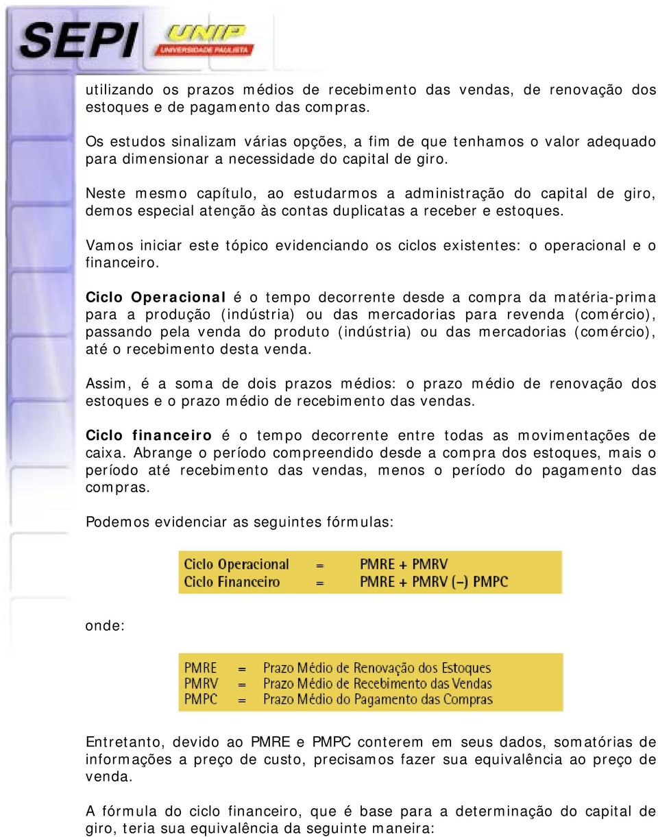 Neste mesmo capítulo, ao estudarmos a administração do capital de giro, demos especial atenção às contas duplicatas a receber e estoques.