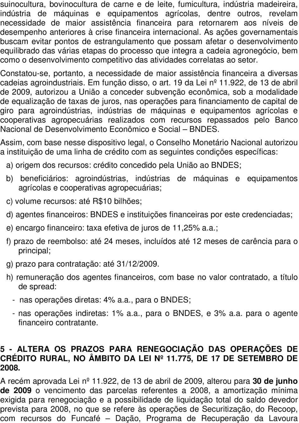 As ações governamentais buscam evitar pontos de estrangulamento que possam afetar o desenvolvimento equilibrado das várias etapas do processo que integra a cadeia agronegócio, bem como o