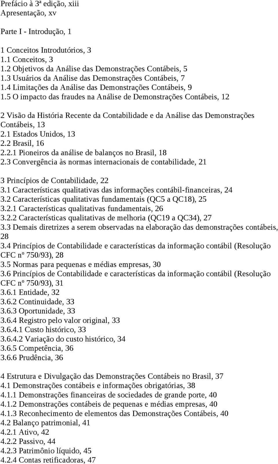 5 O impacto das fraudes na Análise de Demonstrações Contábeis, 12 2 Visão da História Recente da Contabilidade e da Análise das Demonstrações Contábeis, 13 2.1 Estados Unidos, 13 2.2 Brasil, 16 2.2.1 Pioneiros da análise de balanços no Brasil, 18 2.