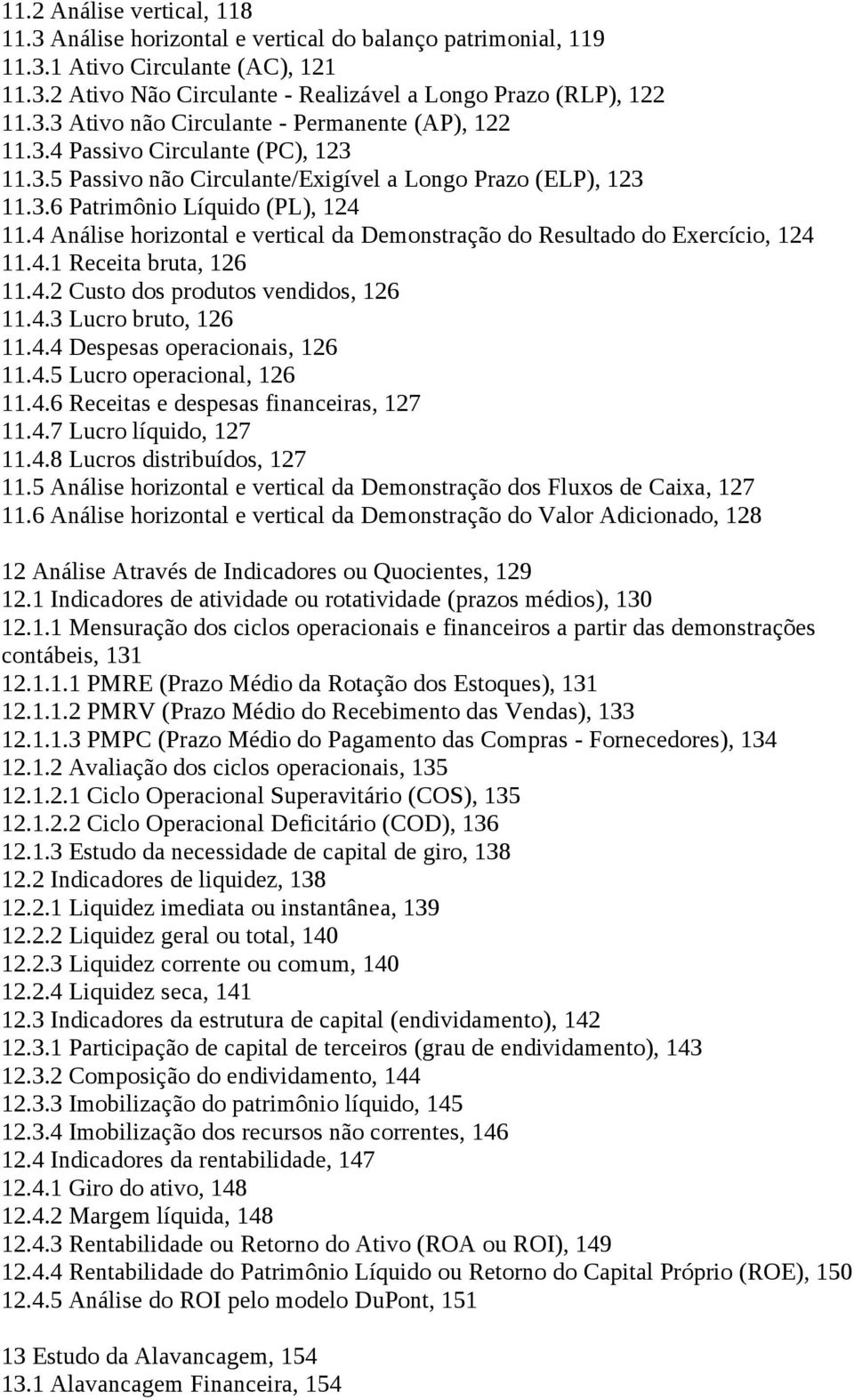 4 Análise horizontal e vertical da Demonstração do Resultado do Exercício, 124 11.4.1 Receita bruta, 126 11.4.2 Custo dos produtos vendidos, 126 11.4.3 Lucro bruto, 126 11.4.4 Despesas operacionais, 126 11.