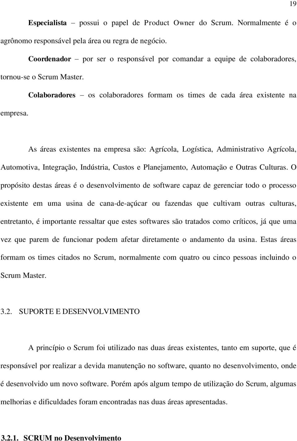 As áreas existentes na empresa são: Agrícola, Logística, Administrativo Agrícola, Automotiva, Integração, Indústria, Custos e Planejamento, Automação e Outras Culturas.