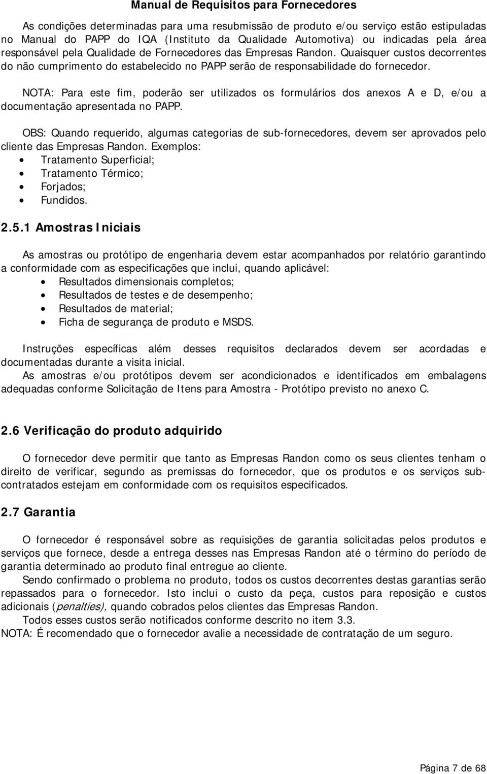 NOTA: Para este fim, poderão ser utilizados os formulários dos anexos A e D, e/ou a documentação apresentada no PAPP.