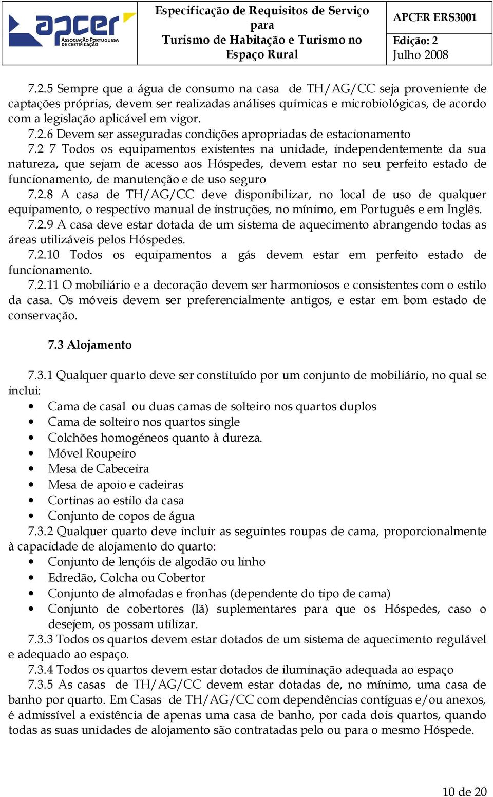 2 7 Todos os equipamentos existentes na unidade, independentemente da sua natureza, que sejam de acesso aos Hóspedes, devem estar no seu perfeito estado de funcionamento, de manutenção e de uso