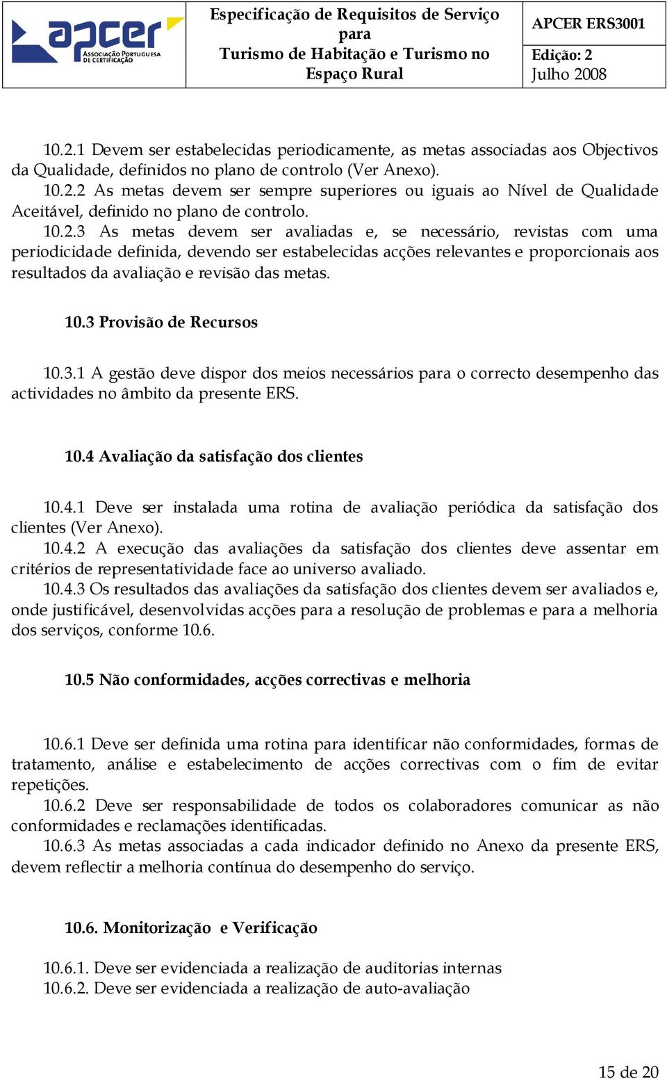 metas. 10.3 Provisão de Recursos 10.3.1 A gestão deve dispor dos meios necessários o correcto desempenho das actividades no âmbito da presente ERS. 10.4 