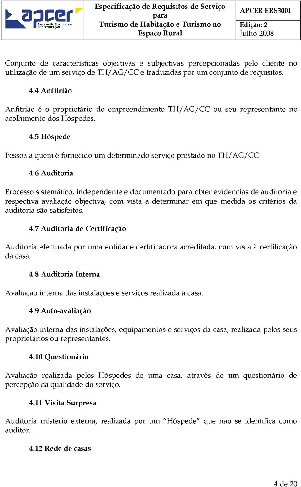 6 Auditoria Processo sistemático, independente e documentado obter evidências de auditoria e respectiva avaliação objectiva, com vista a determinar em que medida os critérios da auditoria são