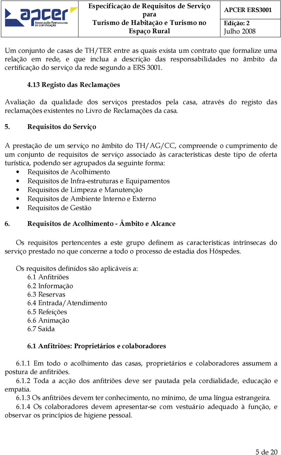 Requisitos do Serviço A prestação de um serviço no âmbito do TH/AG/CC, compreende o cumprimento de um conjunto de requisitos de serviço associado às características deste tipo de oferta turística,