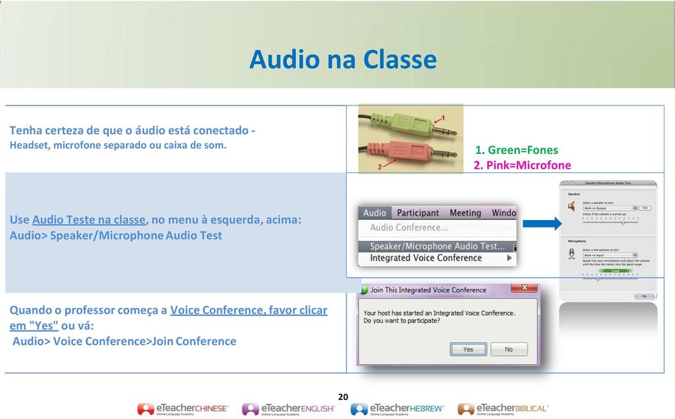 Pink=Microfone Use Audio Teste na classe, no menu à esquerda, acima: Audio>