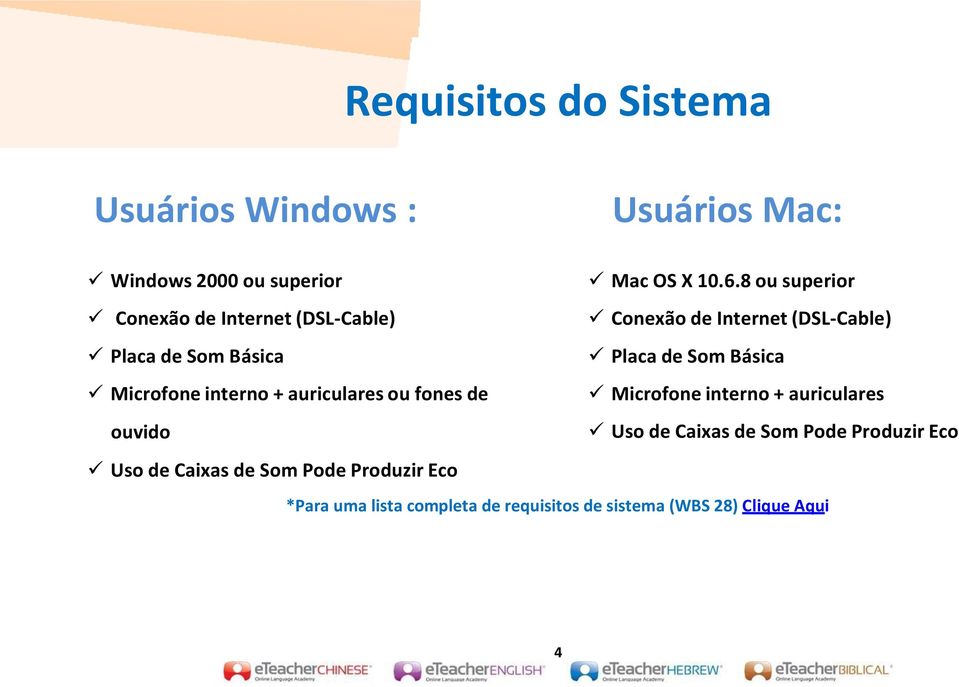 Básica Microfone interno + auriculares ou fones de Microfone interno + auriculares ouvido Uso de Caixas de Som