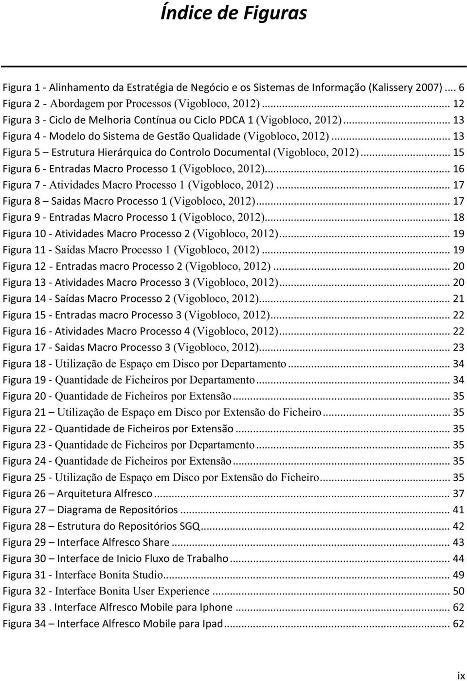 ..15 Figura6EntradasMacroProcesso1(Vigobloco, 2012)...16 Figura7Atividades Macro Processo 1 (Vigobloco, 2012)...17 Figura8 SaidasMacroProcesso1(Vigobloco, 2012).