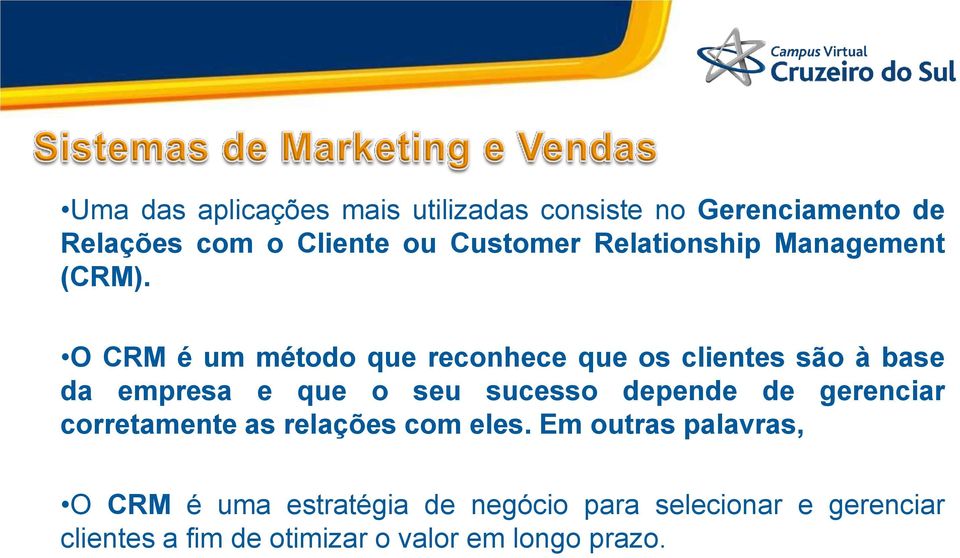 O CRM é um método que reconhece que os clientes são à base da empresa e que o seu sucesso depende de