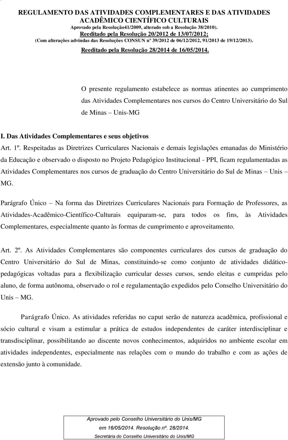 O presente regulamento estabelece as normas atinentes ao cumprimento das Atividades Complementares nos cursos do Centro Universitário do Sul de Minas Unis-MG I.