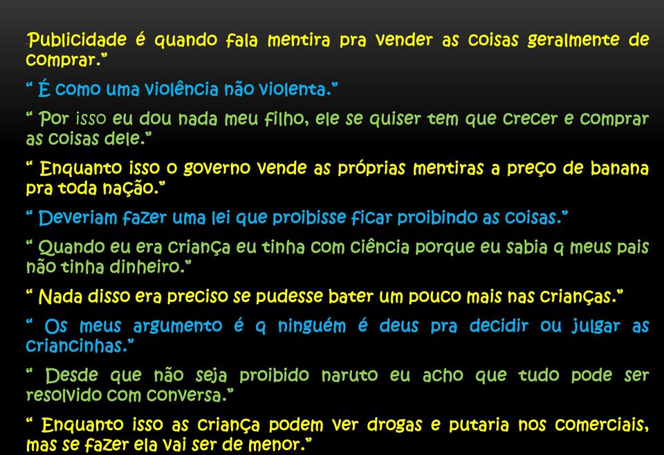 Deveriam fazer uma lei que proibisse ficar proibindo as coisas. Quando eu era criança eu tinha com ciência porque eu sabia q meus pais não tinha dinheiro.