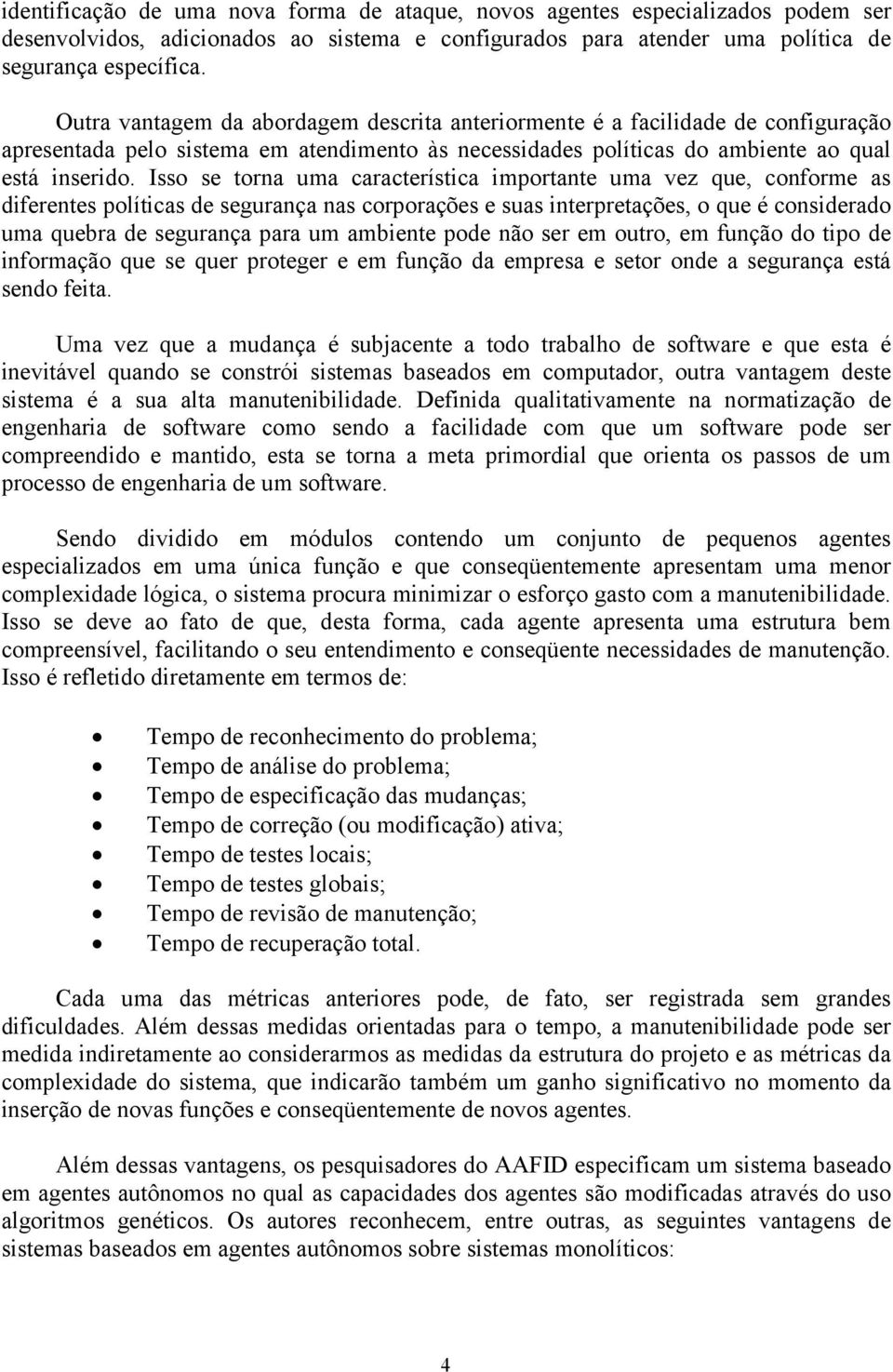 Isso se torna uma característica importante uma vez que, conforme as diferentes políticas de segurança nas corporações e suas interpretações, o que é considerado uma quebra de segurança para um