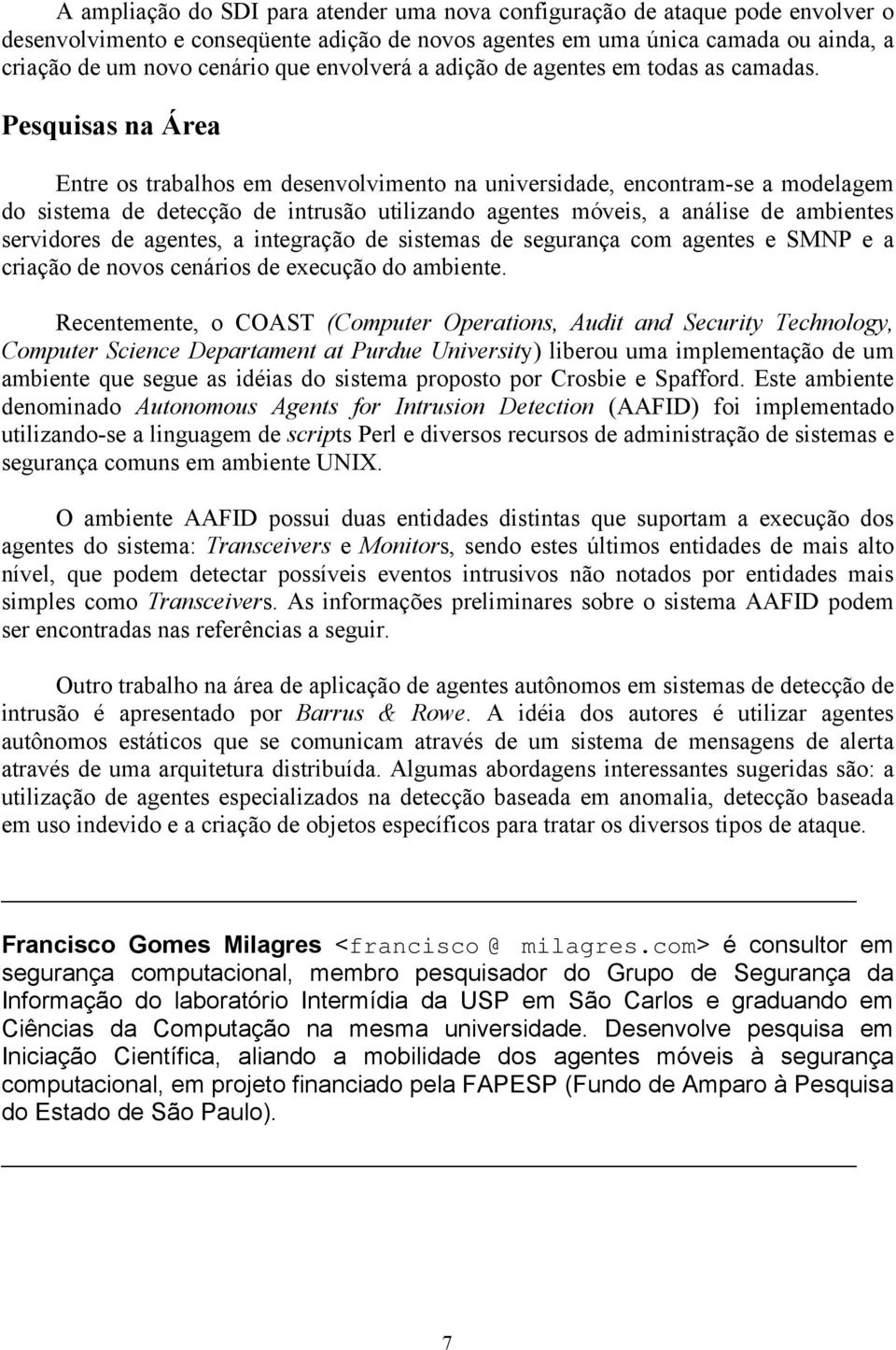 Pesquisas na Área Entre os trabalhos em desenvolvimento na universidade, encontram-se a modelagem do sistema de detecção de intrusão utilizando agentes móveis, a análise de ambientes servidores de