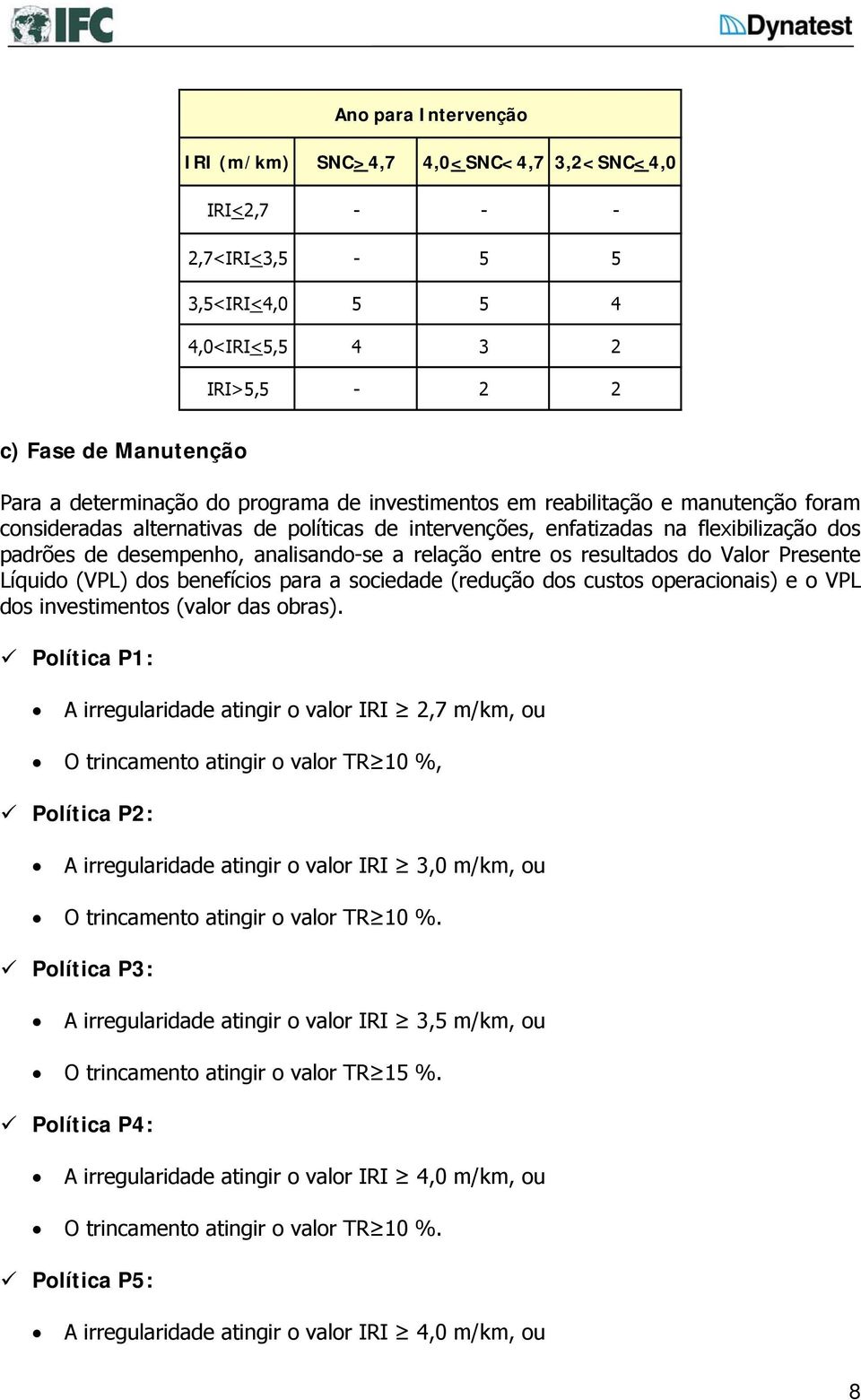 resultados do Valor Presente Líquido (VPL) dos benefícios para a sociedade (redução dos custos operacionais) e o VPL dos investimentos (valor das obras).