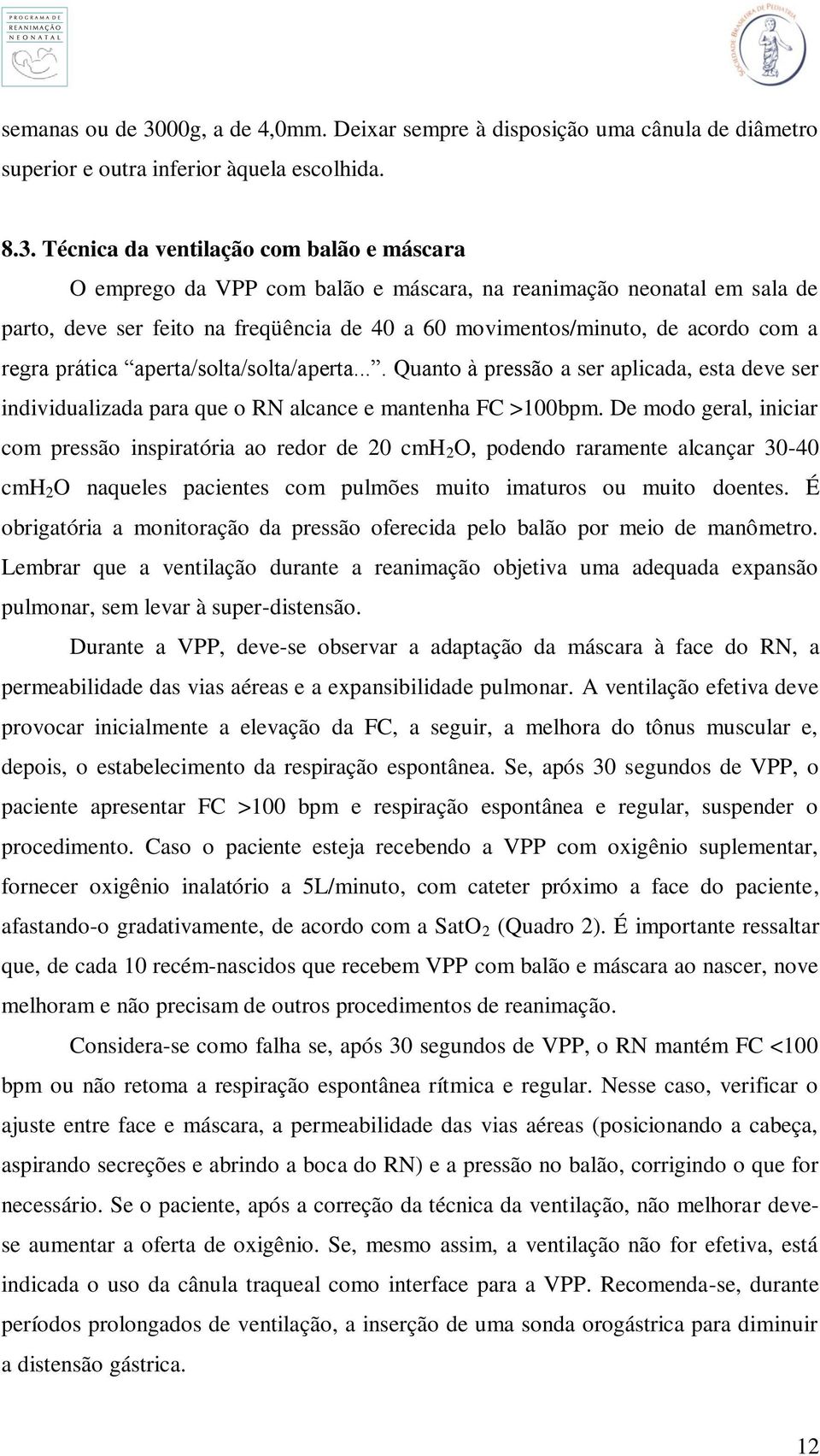 Técnica da ventilação com balão e máscara O emprego da VPP com balão e máscara, na reanimação neonatal em sala de parto, deve ser feito na freqüência de 40 a 60 movimentos/minuto, de acordo com a