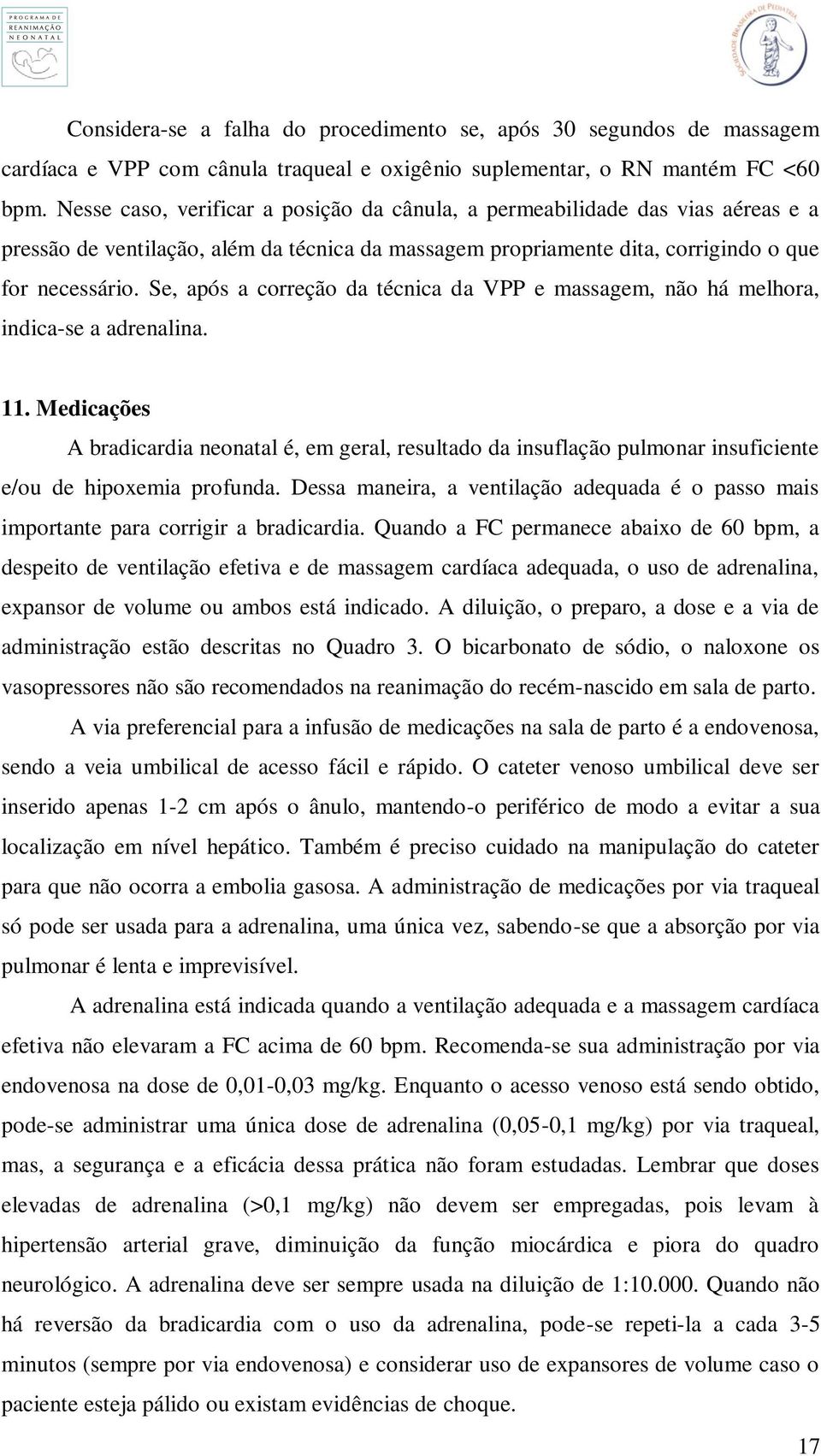 Se, após a correção da técnica da VPP e massagem, não há melhora, indica-se a adrenalina. 11.