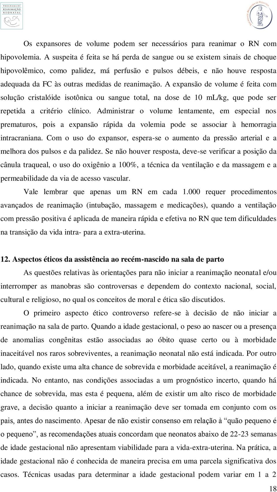 A expansão de volume é feita com solução cristalóide isotônica ou sangue total, na dose de 10 ml/kg, que pode ser repetida a critério clínico.