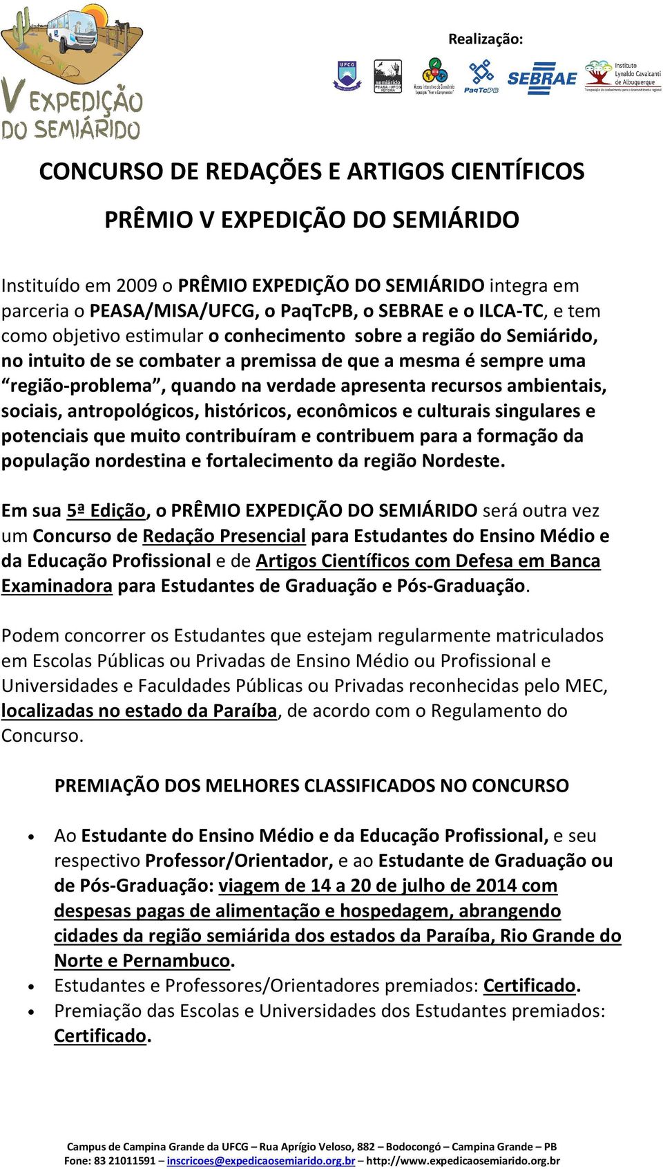 ambientais, sociais, antropológicos, históricos, econômicos e culturais singulares e potenciais que muito contribuíram e contribuem para a formação da população nordestina e fortalecimento da região