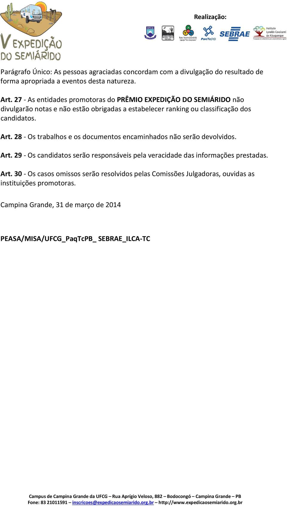 Art. 28 - Os trabalhos e os documentos encaminhados não serão devolvidos. Art. 29 - Os candidatos serão responsáveis pela veracidade das informações prestadas.