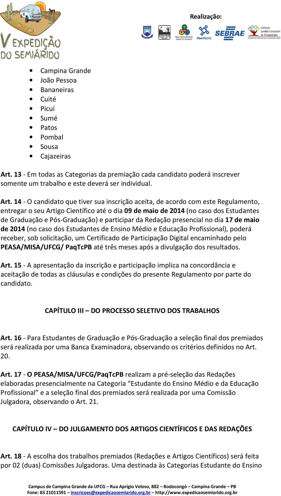 14 - O candidato que tiver sua inscrição aceita, de acordo com este Regulamento, entregar o seu Artigo Científico até o dia 09 de maio de 2014 (no caso dos Estudantes de Graduação e Pós-Graduação) e