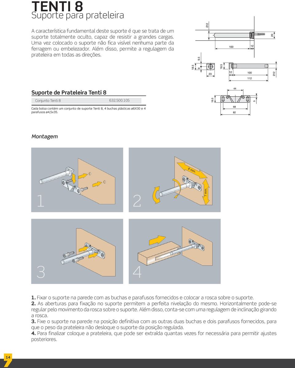 Suporte de Prateleira Tenti 8 Conjunto Tenti 8 632.500.105 Cada bolsa contém um conjunto de suporte Tenti 8, 4 buchas plásticas ø6x30 e 4 parafusos ø4,5x35. Montagem 1 2 3 4 1.