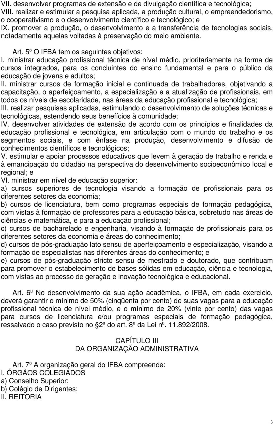 promover a produção, o desenvolvimento e a transferência de tecnologias sociais, notadamente aquelas voltadas à preservação do meio ambiente. Art. 5º O IFBA tem os seguintes objetivos: I.