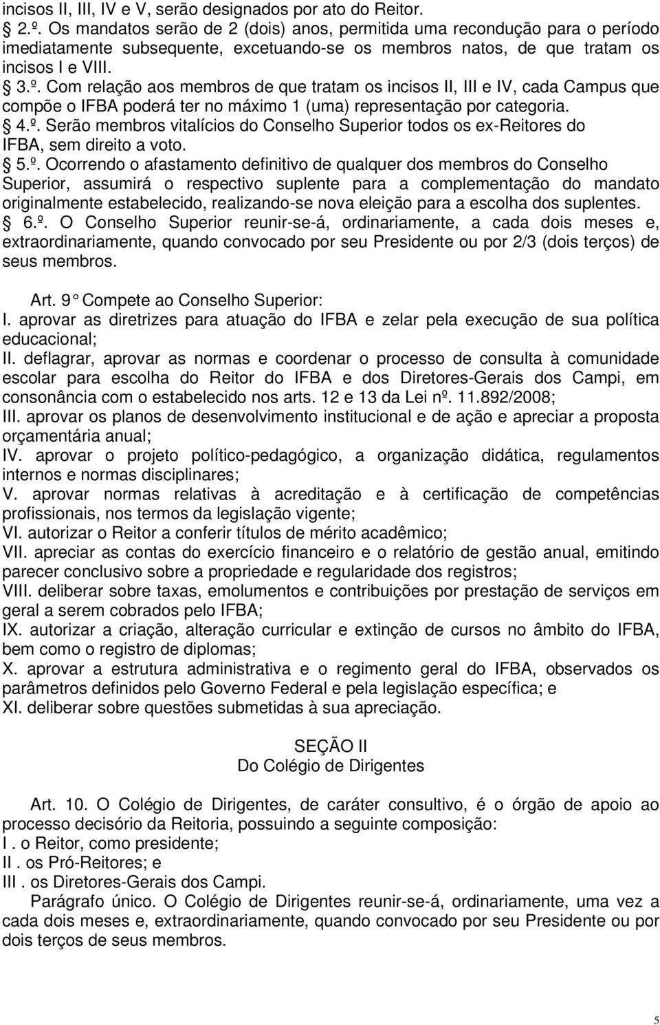 Com relação aos membros de que tratam os incisos II, III e IV, cada Campus que compõe o IFBA poderá ter no máximo 1 (uma) representação por categoria. 4.º.