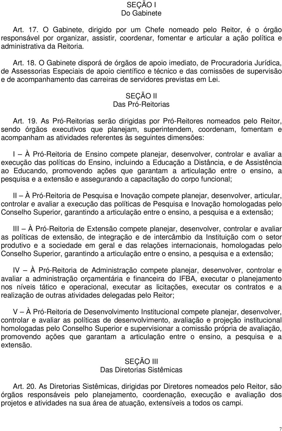 O Gabinete disporá de órgãos de apoio imediato, de Procuradoria Jurídica, de Assessorias Especiais de apoio científico e técnico e das comissões de supervisão e de acompanhamento das carreiras de