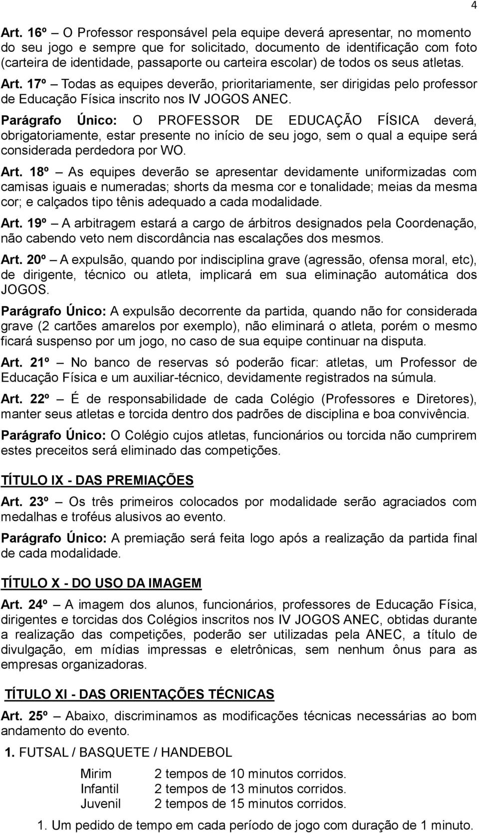 Parágrafo Único: O PROFESSOR DE EDUCAÇÃO FÍSICA deverá, obrigatoriamente, estar presente no início de seu jogo, sem o qual a equipe será considerada perdedora por WO. Art.