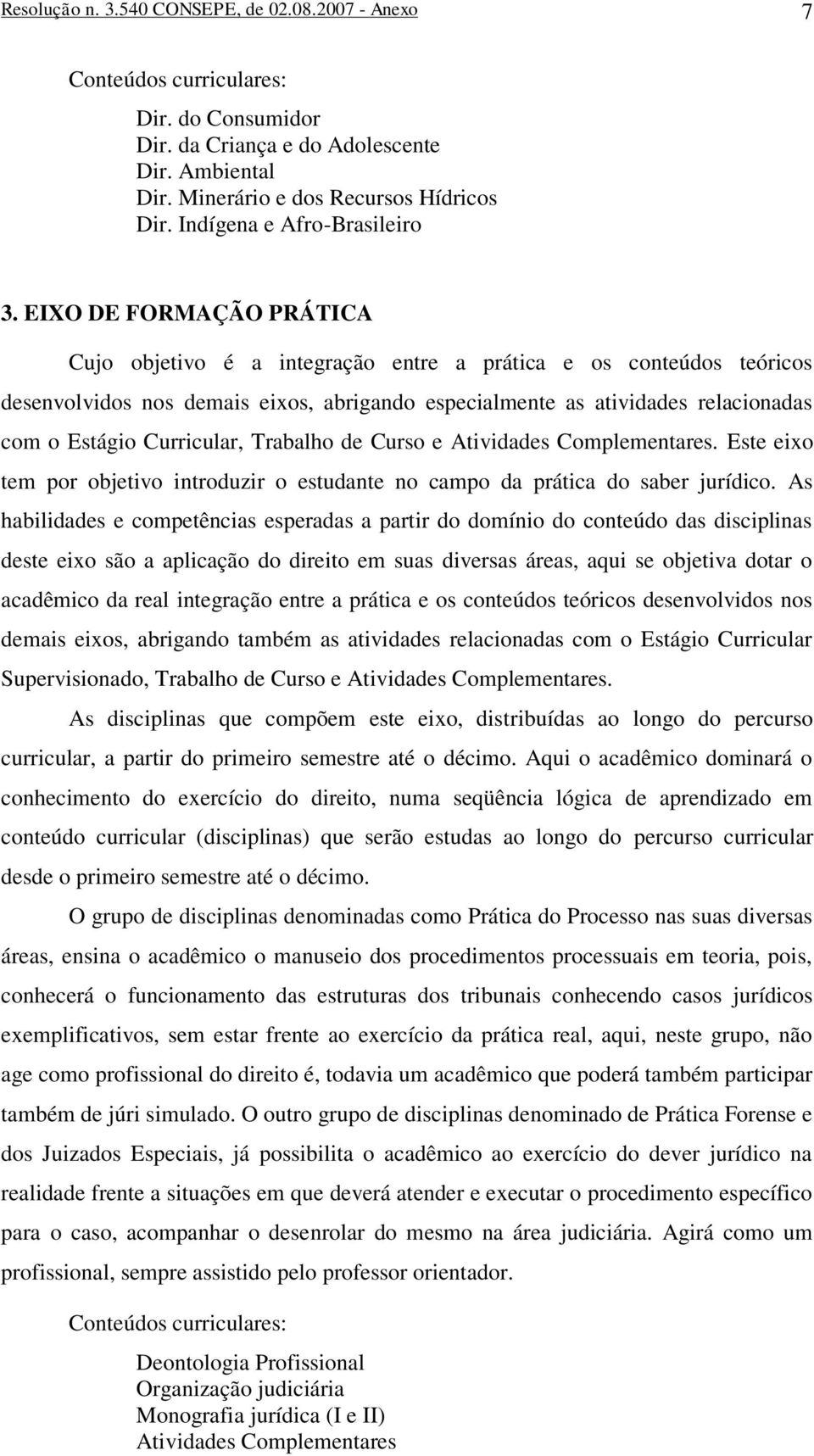 Curricular, Trabalho de Curso e Atividades Complementares. Este eixo tem por objetivo introduzir o estudante no campo da prática do saber jurídico.