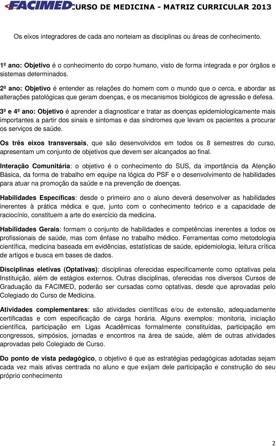 3º e 4º ano: Objetivo é aprender a diagnosticar e tratar as doenças epidemiologicamente mais importantes a partir dos sinais e sintomas e das síndromes que levam os pacientes a procurar os serviços