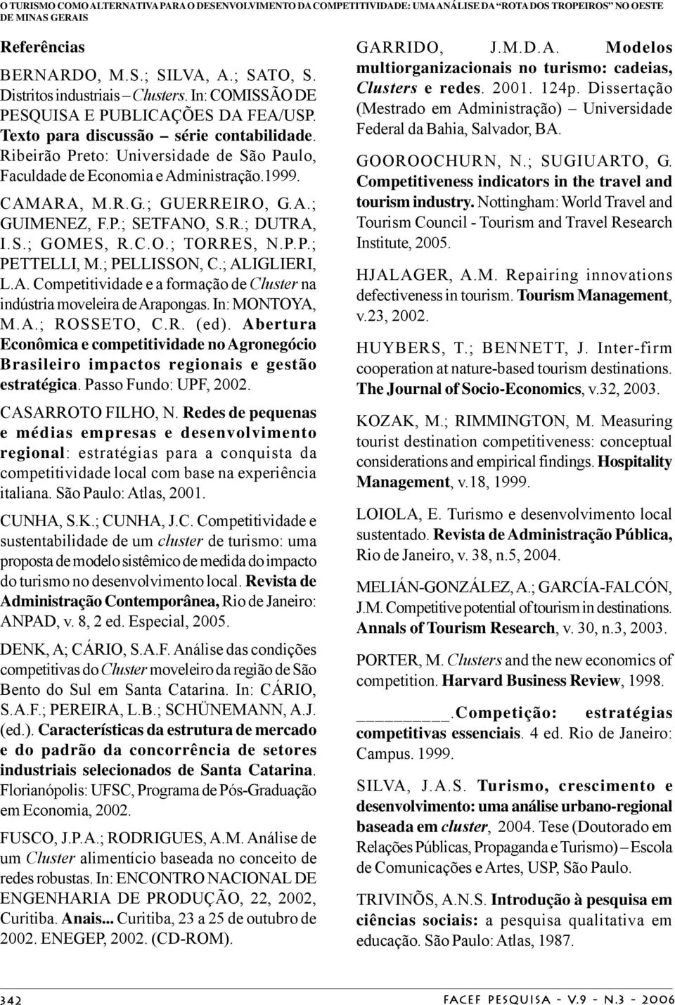 A.; GUMENEZ, F.P.; SETFANO, S.R.; DUTRA,.S.; GOMES, R.C.O.; TORRES, N.P.P.; PETTELL, M.; PELLSSON, C.; ALGLER, L.A. Cometitividade e a formação de Cluster na indústria moveleira de Araongas.