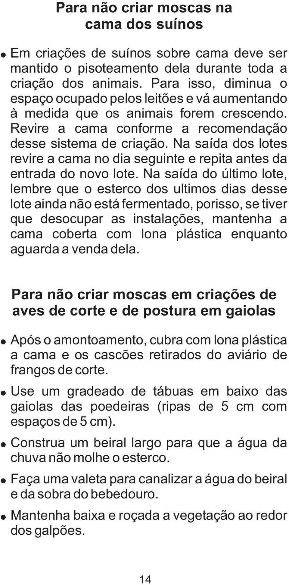 Na saída dos lotes revire a cama no dia seguinte e repita antes da entrada do novo lote.