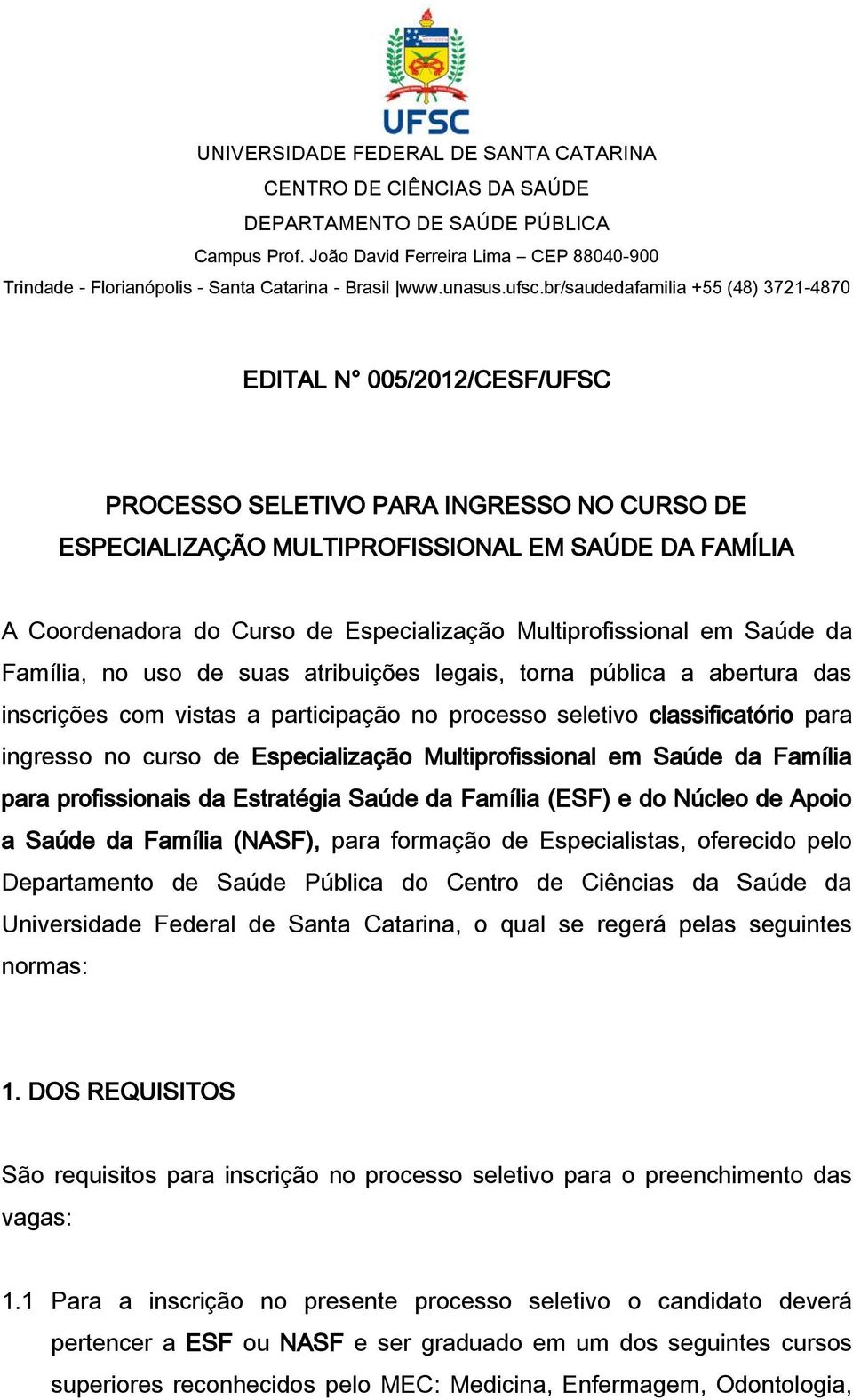 br/saudedafamilia +55 (48) 3721-4870 EDITAL N 005/2012/CESF/UFSC PROCESSO SELETIVO PARA INGRESSO NO CURSO DE ESPECIALIZAÇÃO MULTIPROFISSIONAL EM SAÚDE DA FAMÍLIA A Coordenadora do Curso de