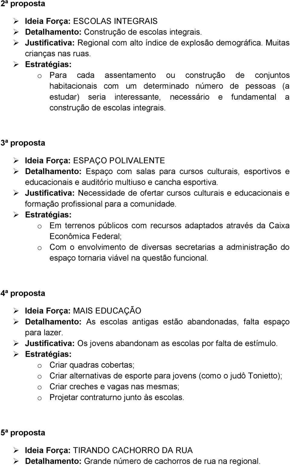 3ª proposta Ideia Força: ESPAÇO POLIVALENTE Detalhamento: Espaço com salas para cursos culturais, esportivos e educacionais e auditório multiuso e cancha esportiva.