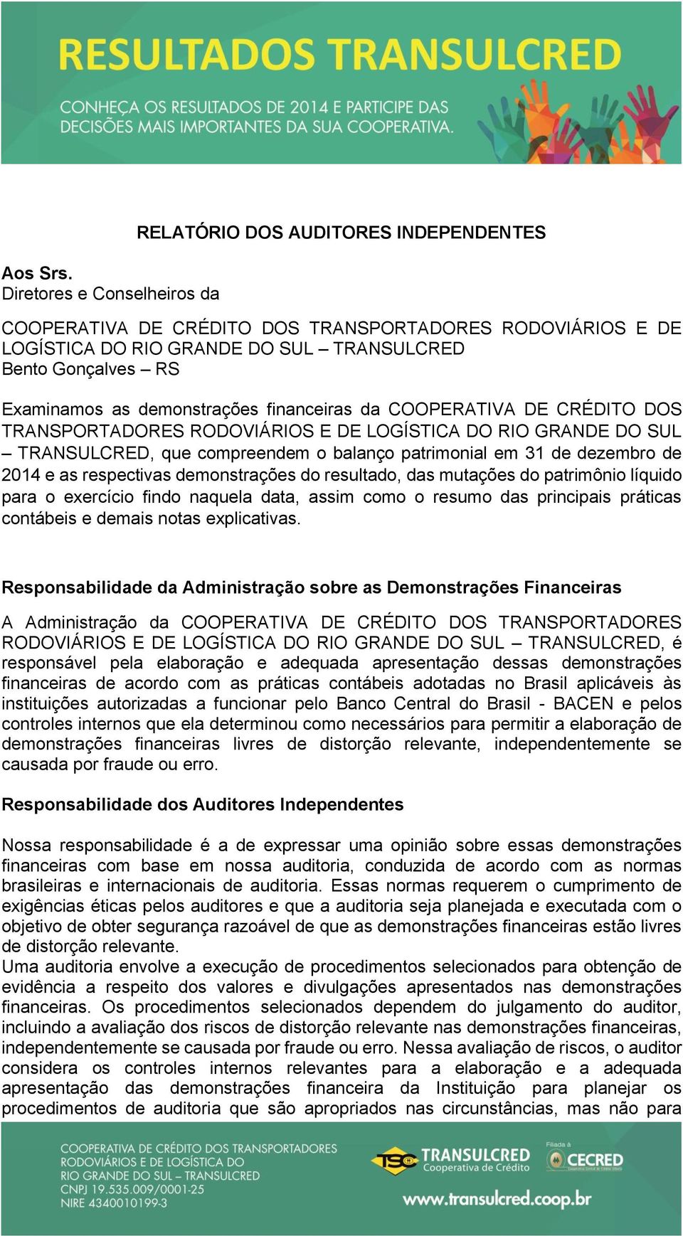 as demonstrações financeiras da COOPERATIVA DE CRÉDITO DOS TRANSPORTADORES RODOVIÁRIOS E DE LOGÍSTICA DO RIO GRANDE DO SUL TRANSULCRED, que compreendem o balanço patrimonial em 31 de dezembro de 2014