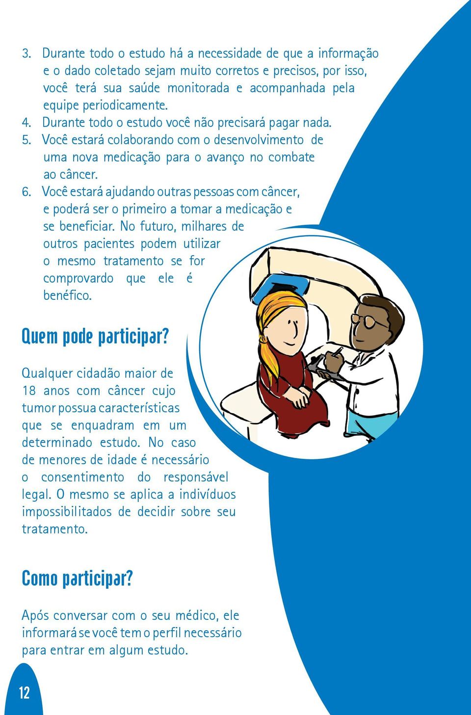 Durante todo o estudo você não precisará pagar nada. Você estará colaborando com o desenvolvimento de uma nova medicação para o avanço no combate ao câncer.