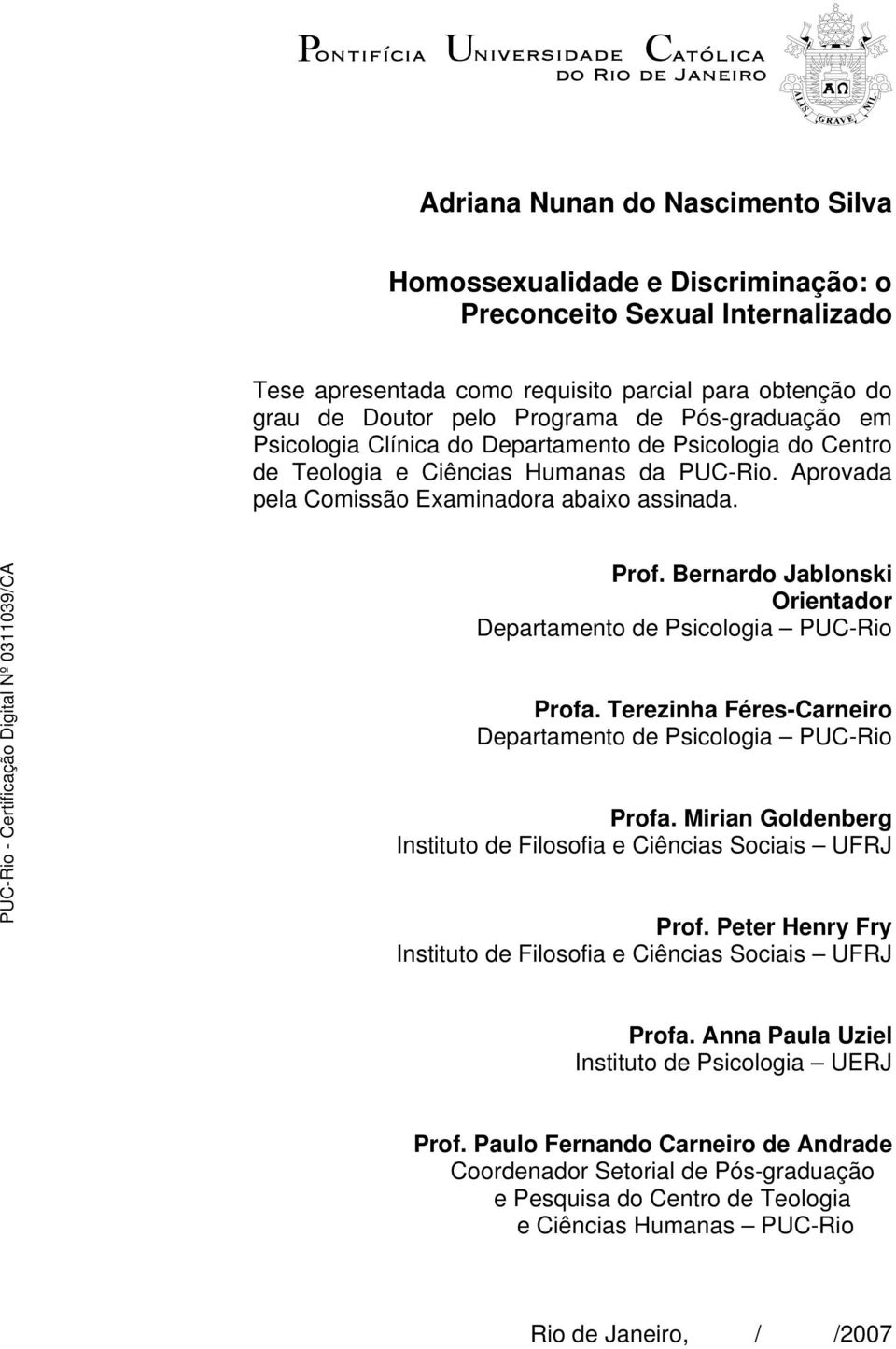 Bernardo Jablonski Orientador Departamento de Psicologia PUC-Rio Profa. Terezinha Féres-Carneiro Departamento de Psicologia PUC-Rio Profa.