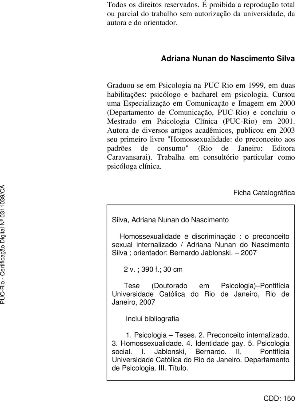 Cursou uma Especialização em Comunicação e Imagem em 2000 (Departamento de Comunicação, PUC-Rio) e concluiu o Mestrado em Psicologia Clínica (PUC-Rio) em 2001.