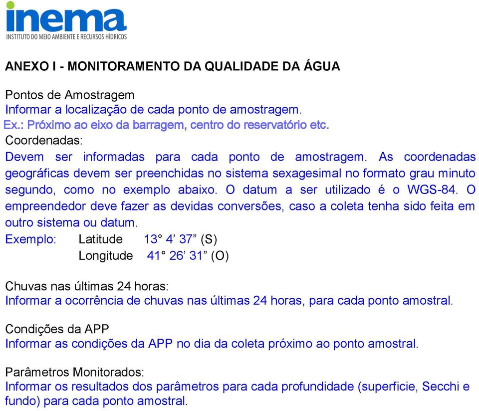 O datum a ser utilizado é o WGS-84. O empreendedor deve fazer as devidas conversões, caso a coleta tenha sido feita em outro sistema ou datum.