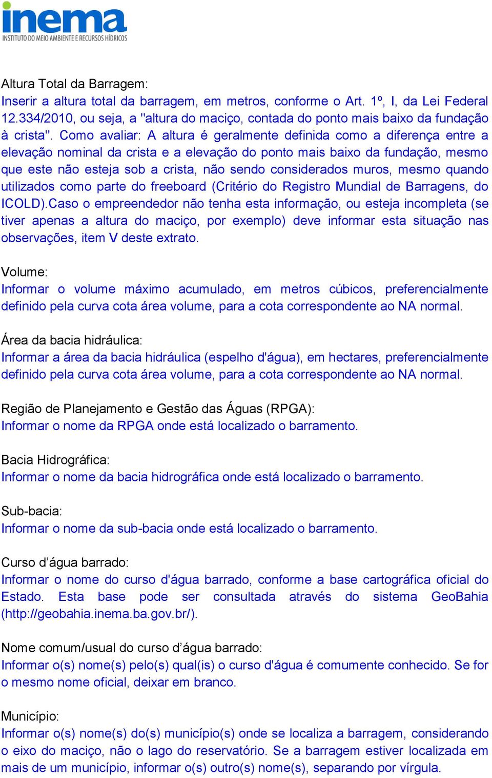 Como avaliar: A altura é geralmente definida como a diferença entre a elevação nominal da crista e a elevação do ponto mais baixo da fundação, mesmo que este não esteja sob a crista, não sendo