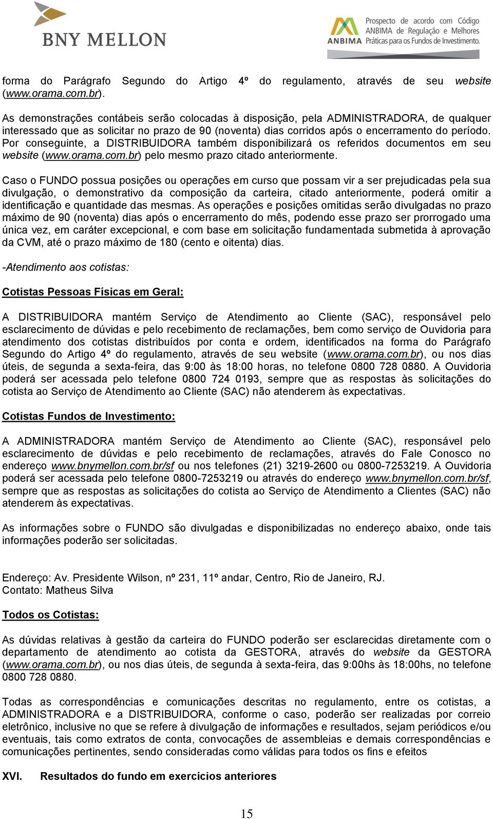 Por conseguinte, a DISTRIBUIDORA também disponibilizará os referidos documentos em seu website (www.orama.com.br) pelo mesmo prazo citado anteriormente.