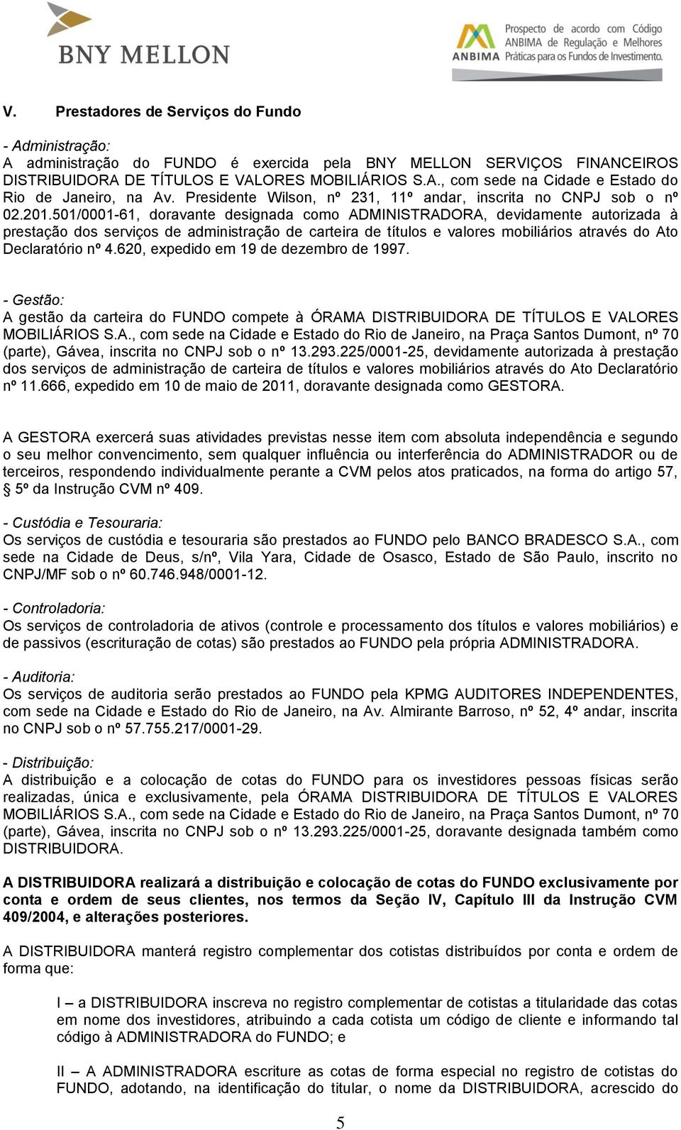 501/0001-61, doravante designada como ADMINISTRADORA, devidamente autorizada à prestação dos serviços de administração de carteira de títulos e valores mobiliários através do Ato Declaratório nº 4.